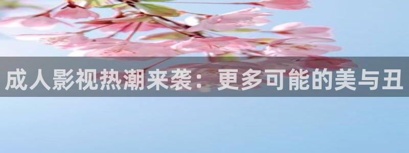 98影院免费观看：成人影视热潮来袭：更多可能的美与丑
